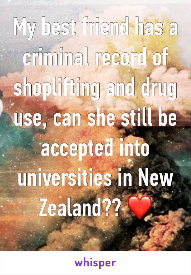 My best friend has a criminal record of shoplifting and drug use, can she still be accepted into universities in New Zealand?? ❤️