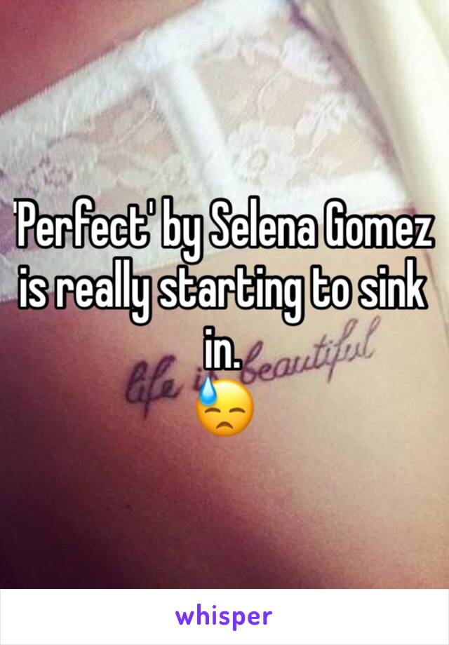 'Perfect' by Selena Gomez is really starting to sink in. 
😓