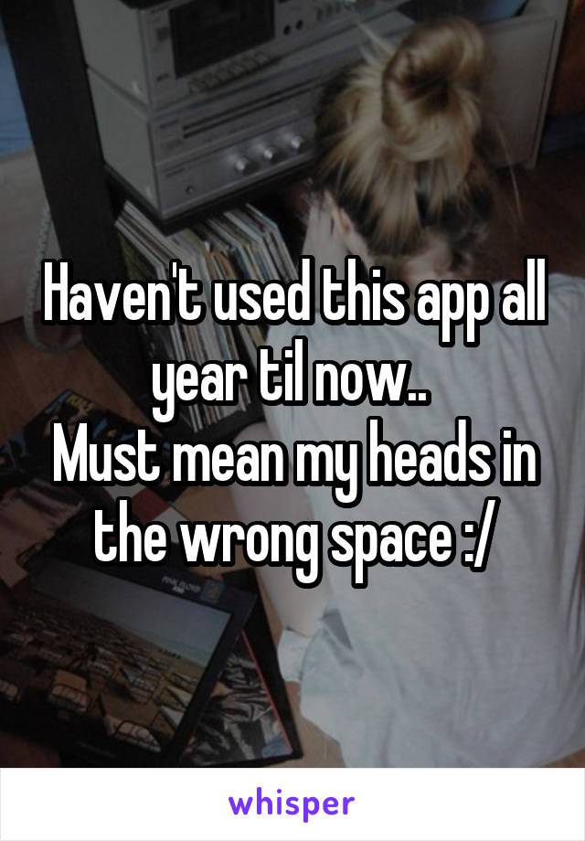 Haven't used this app all year til now.. 
Must mean my heads in the wrong space :/