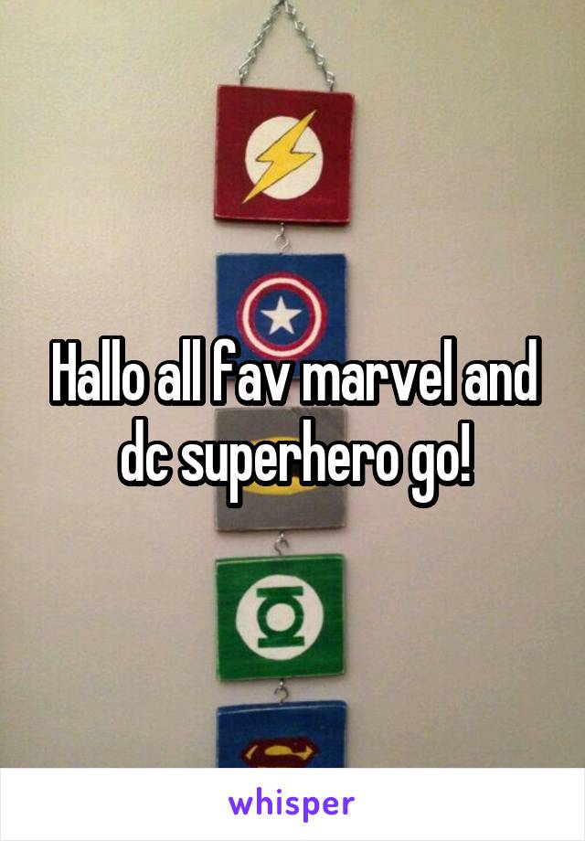 Hallo all fav marvel and dc superhero go!