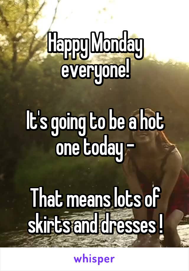 Happy Monday everyone!

It's going to be a hot one today -

That means lots of skirts and dresses !