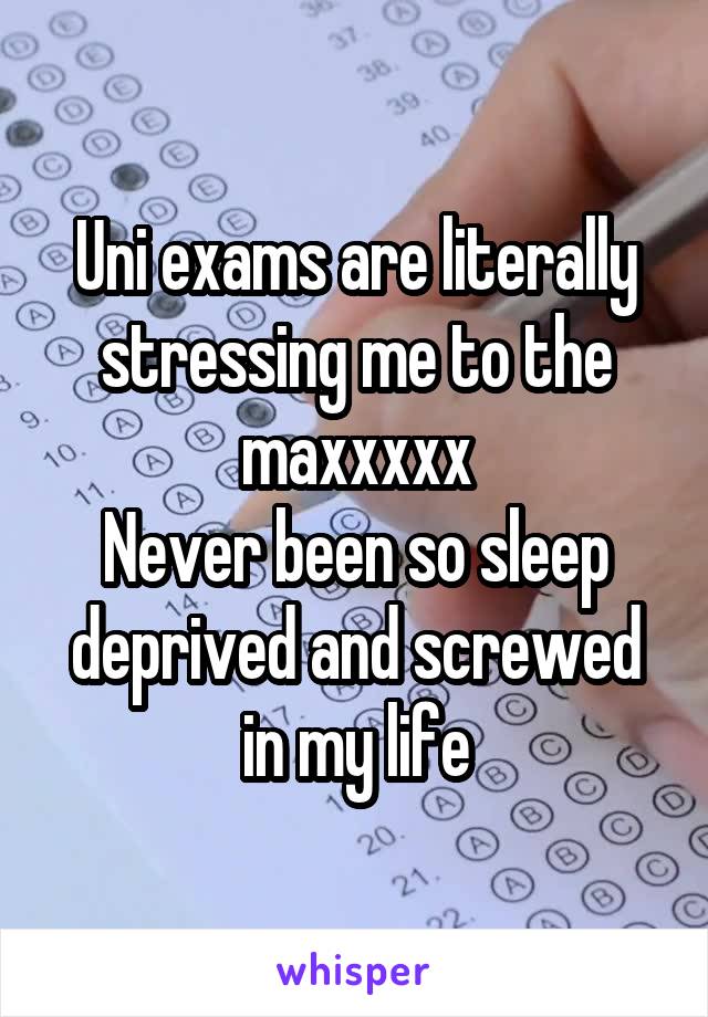 Uni exams are literally stressing me to the maxxxxx
Never been so sleep deprived and screwed in my life