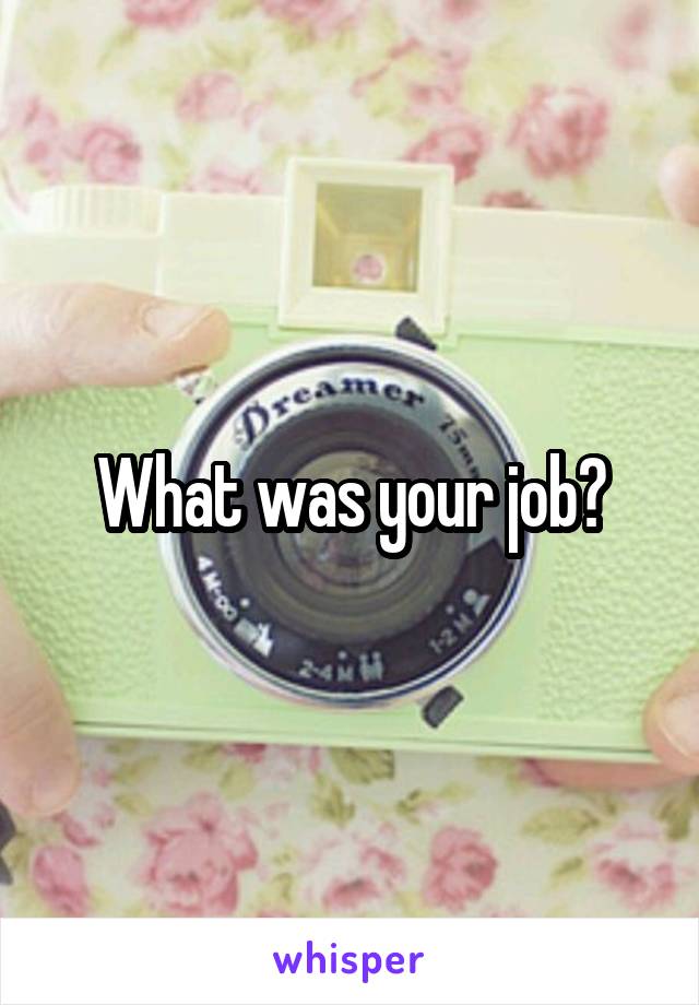 What was your job?