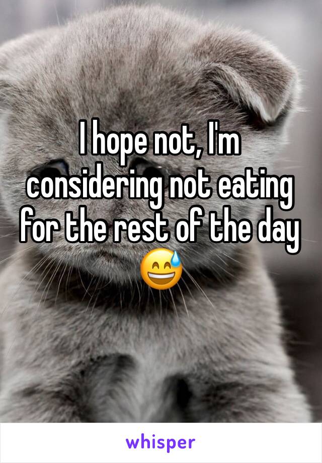 I hope not, I'm considering not eating for the rest of the day 😅