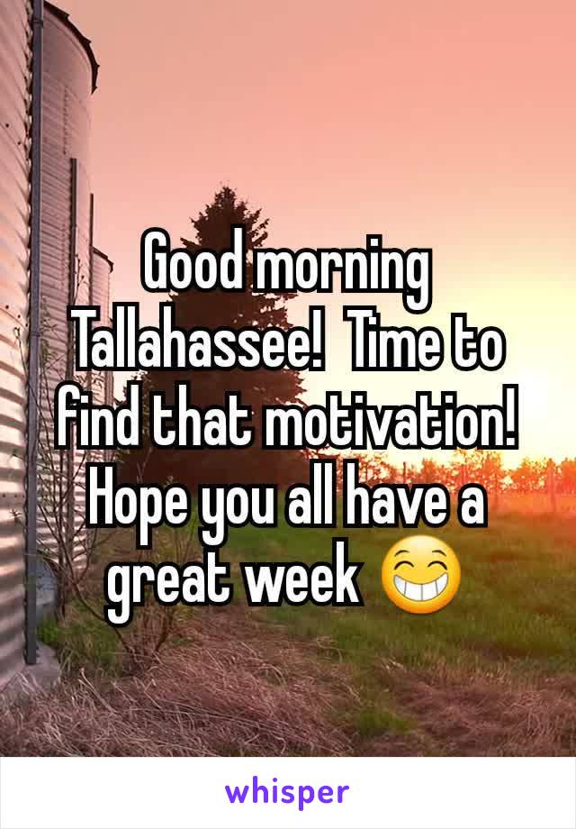 Good morning Tallahassee!  Time to find that motivation! Hope you all have a great week 😁