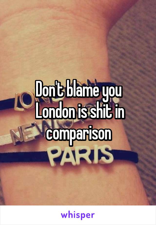 Don't blame you
 London is shit in comparison