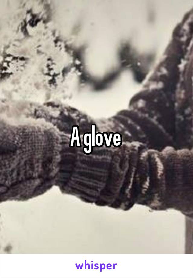 A glove 