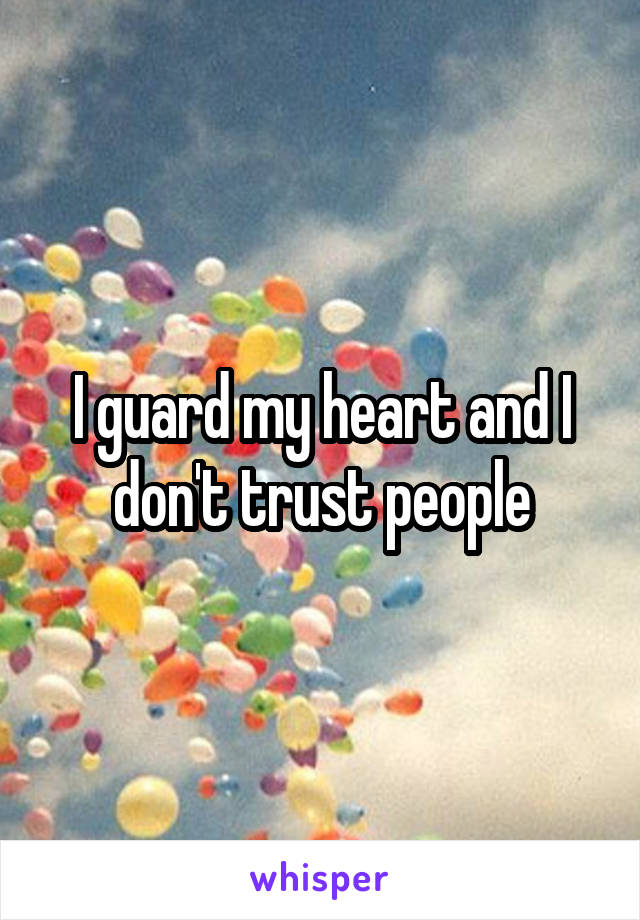 I guard my heart and I don't trust people