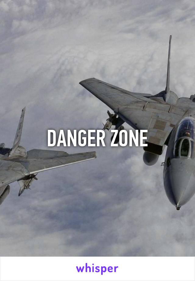 DANGER ZONE