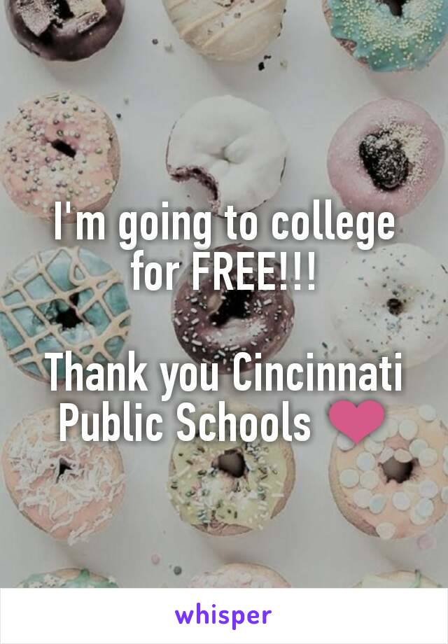 I'm going to college for FREE!!!

Thank you Cincinnati Public Schools ❤