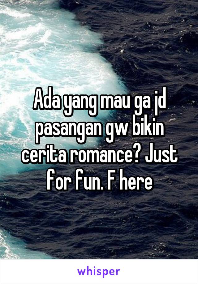 Ada yang mau ga jd pasangan gw bikin cerita romance? Just for fun. F here