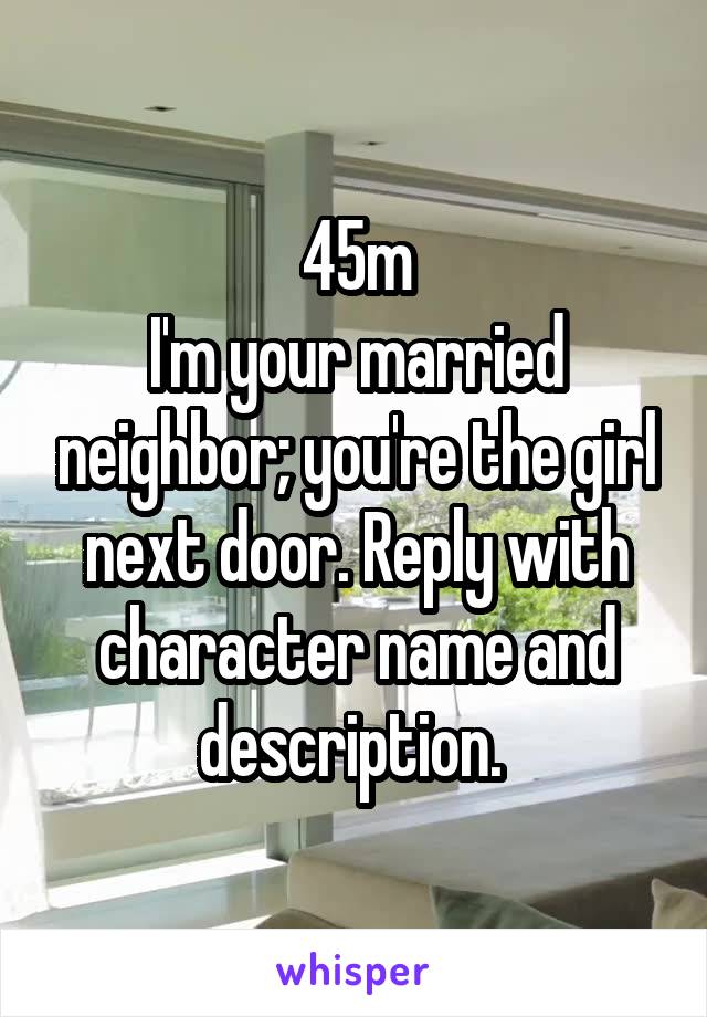 45m
I'm your married neighbor; you're the girl next door. Reply with character name and description. 