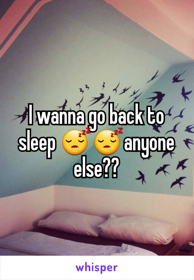 I wanna go back to sleep 😴😴anyone else??