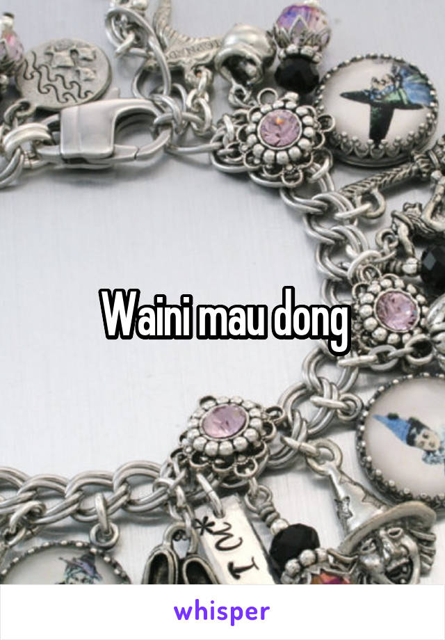 Waini mau dong