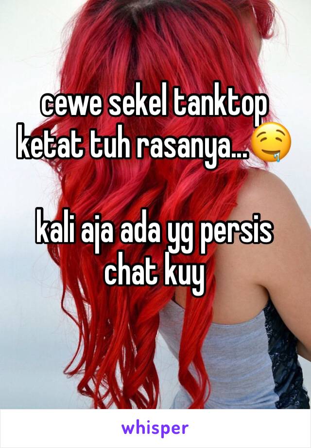 cewe sekel tanktop ketat tuh rasanya...🤤

kali aja ada yg persis chat kuy