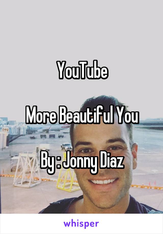 YouTube

More Beautiful You

By : Jonny Diaz