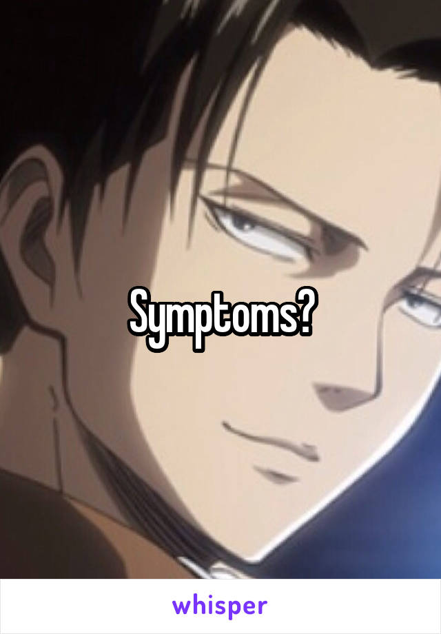 Symptoms?