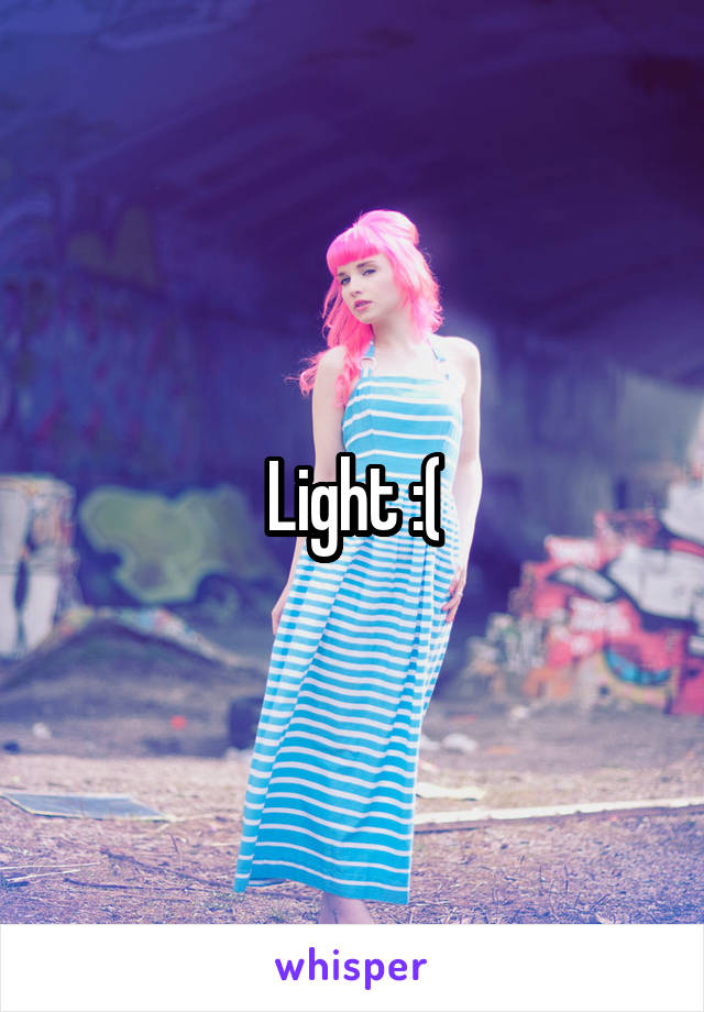 Light :(