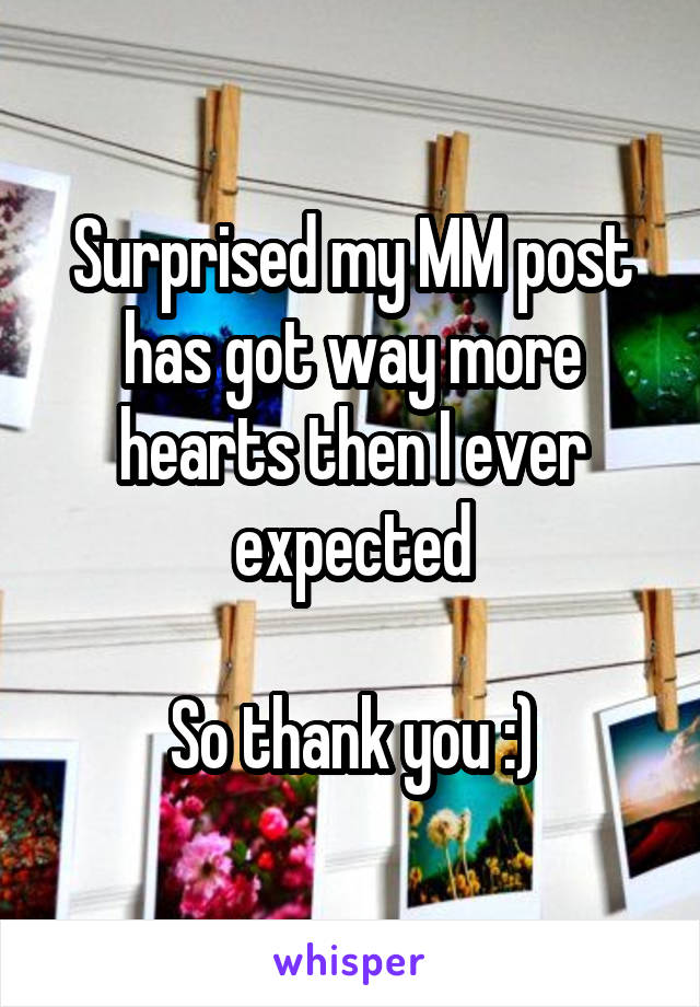 Surprised my MM post has got way more hearts then I ever expected

So thank you :)