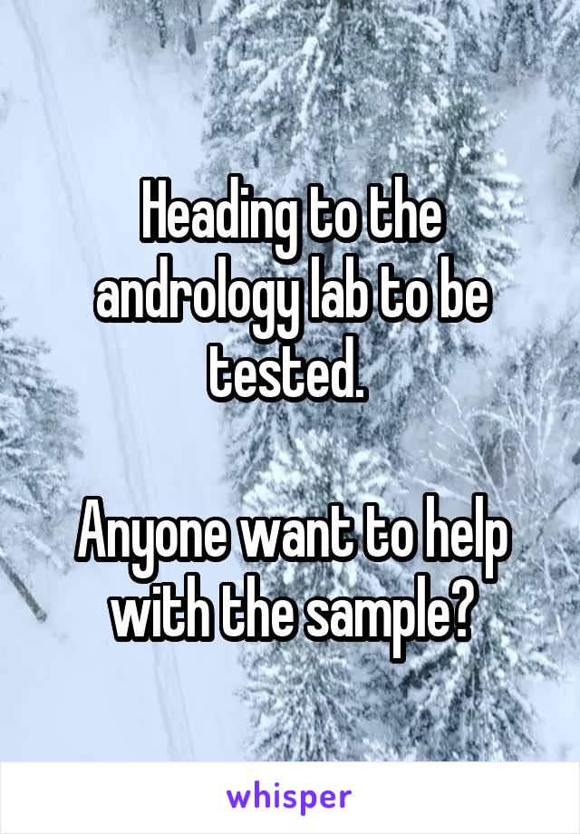 Heading to the andrology lab to be tested. 

Anyone want to help with the sample?