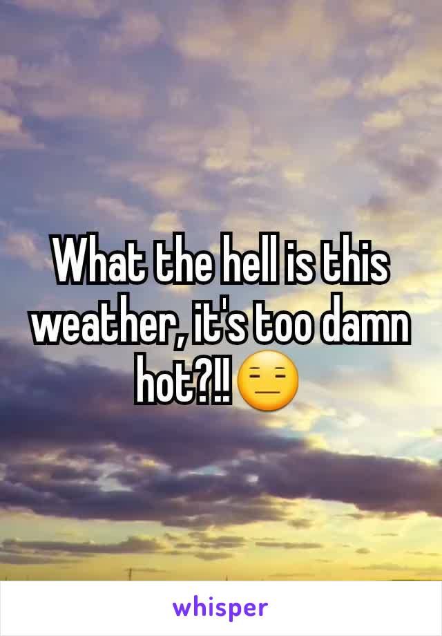 What the hell is this weather, it's too damn hot?!!😑