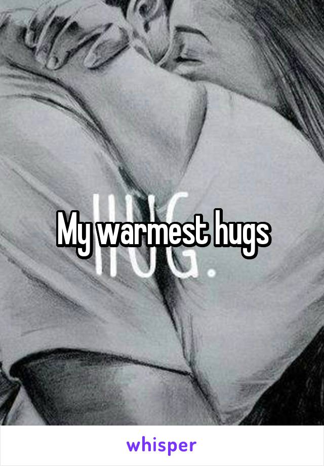 My warmest hugs