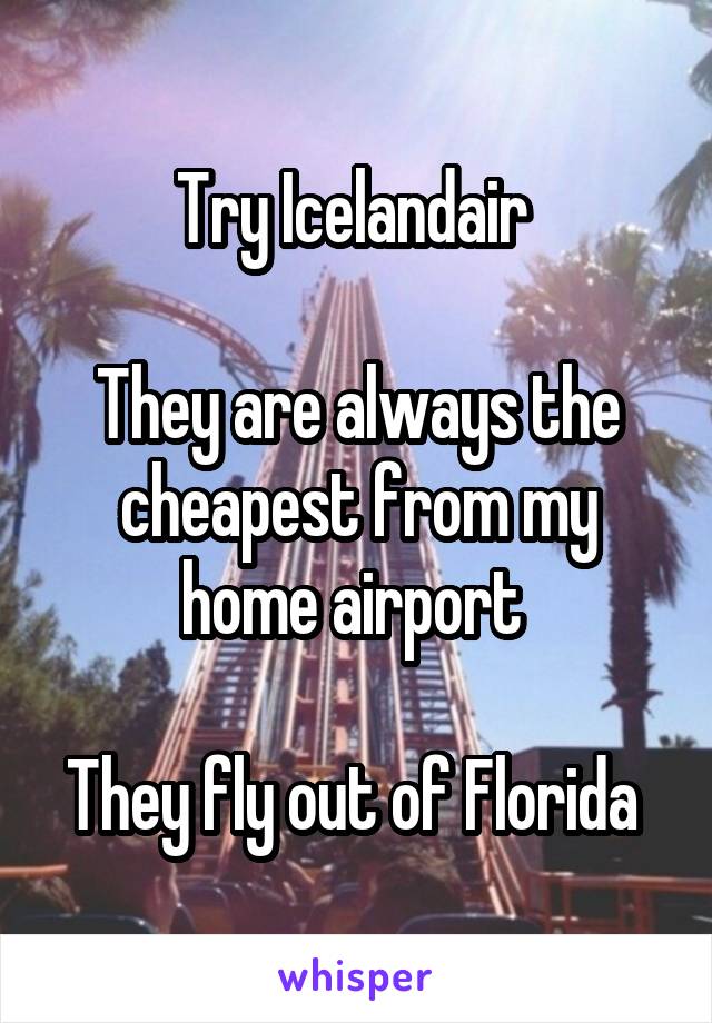 Try Icelandair 

They are always the cheapest from my home airport 

They fly out of Florida 