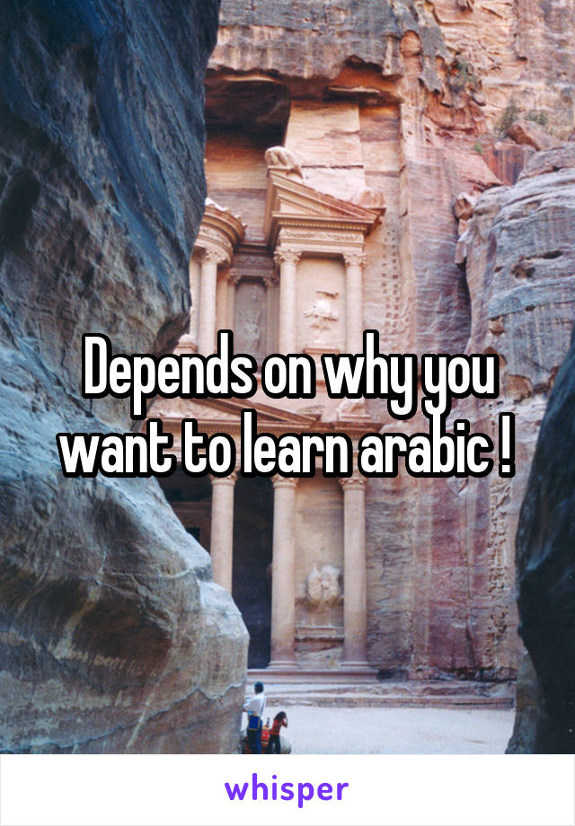 Depends on why you want to learn arabic ! 