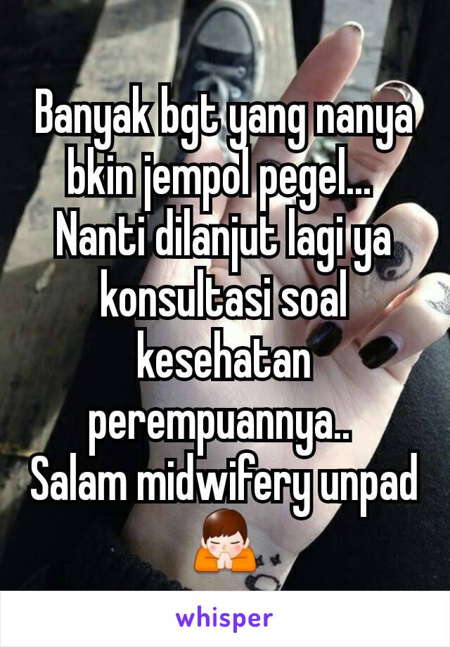 Banyak bgt yang nanya bkin jempol pegel... 
Nanti dilanjut lagi ya konsultasi soal kesehatan perempuannya.. 
Salam midwifery unpad 🙏