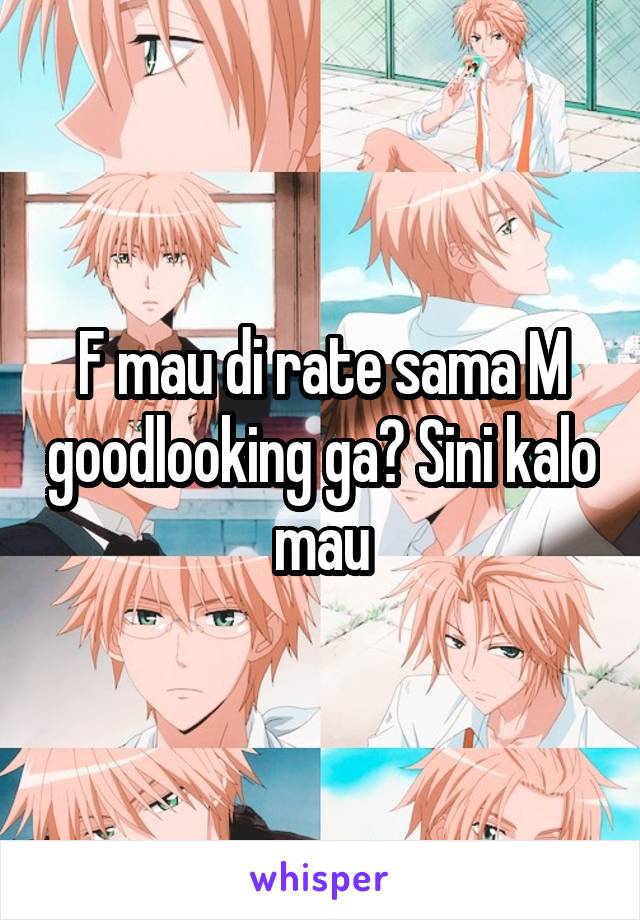 F mau di rate sama M goodlooking ga? Sini kalo mau