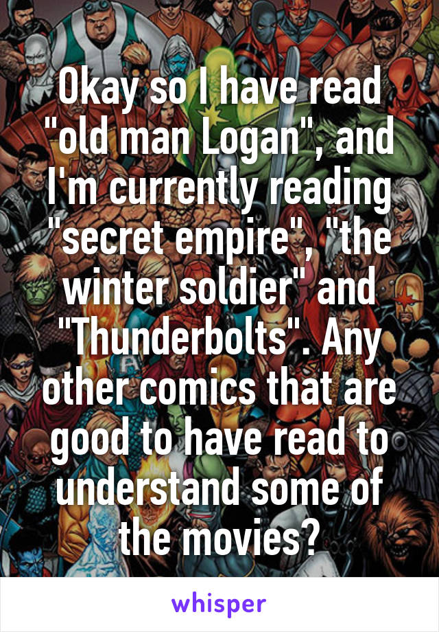 Okay so I have read "old man Logan", and I'm currently reading "secret empire", "the winter soldier" and "Thunderbolts". Any other comics that are good to have read to understand some of the movies?