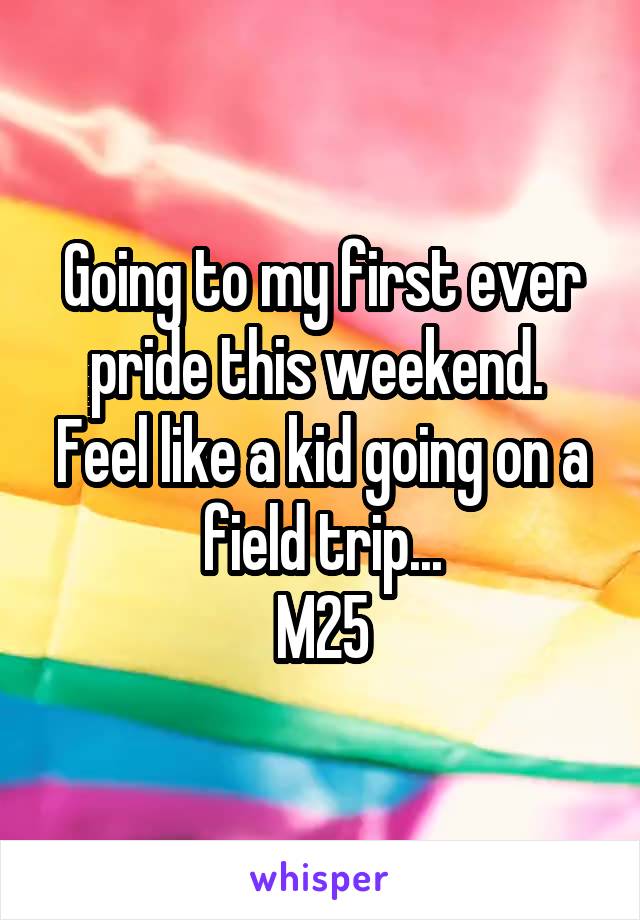 Going to my first ever pride this weekend. 
Feel like a kid going on a field trip...
M25