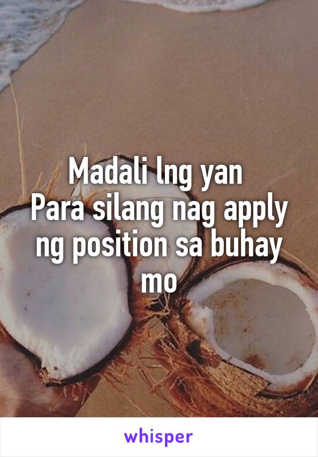 Madali lng yan 
Para silang nag apply ng position sa buhay mo