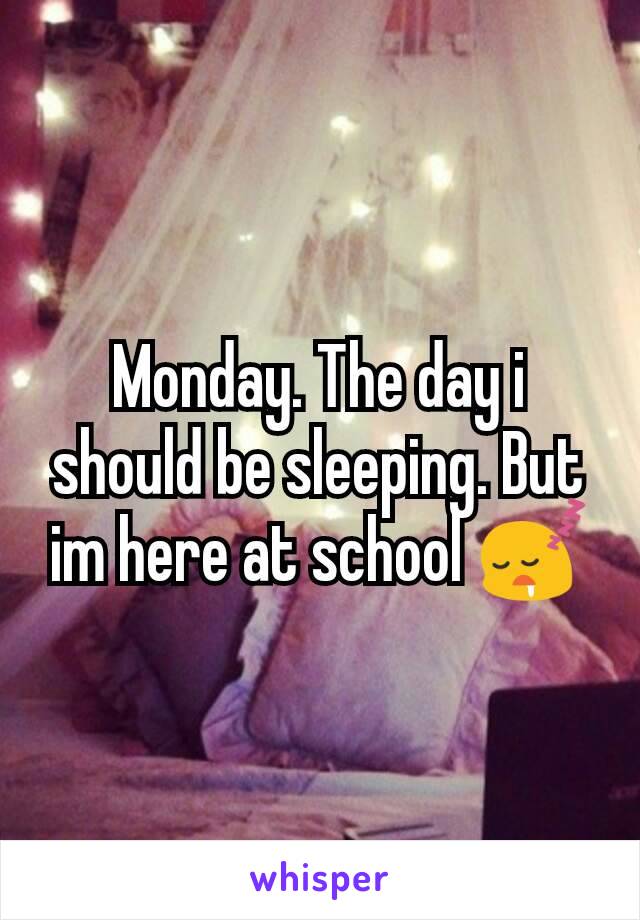 Monday. The day i should be sleeping. But im here at school 😴