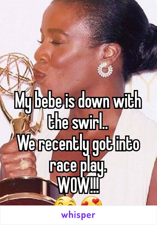 My bebe is down with the swirl..
We recently got into race play.
WOW!!!
😄😍