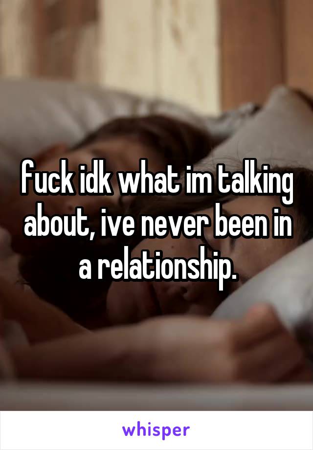 fuck idk what im talking about, ive never been in a relationship.