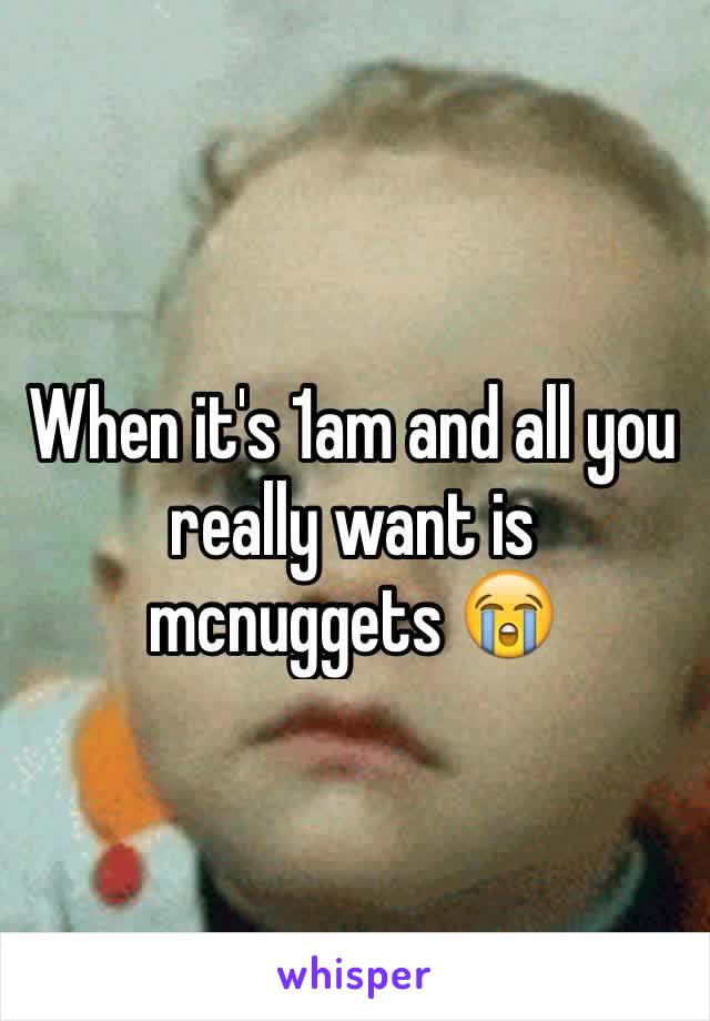 When it's 1am and all you really want is mcnuggets 😭