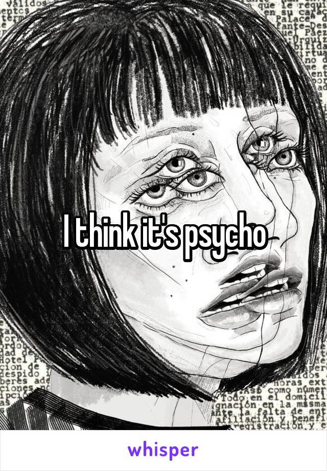 I think it's psycho