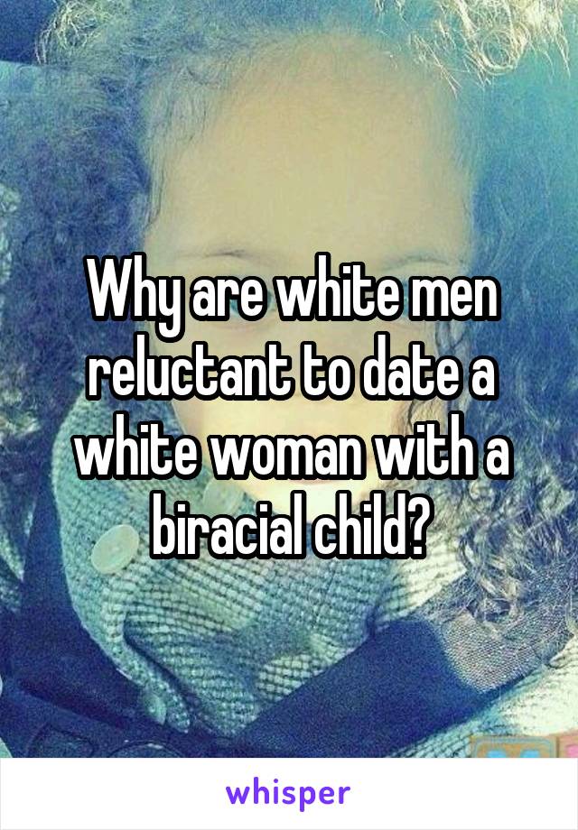 Why are white men reluctant to date a white woman with a biracial child?