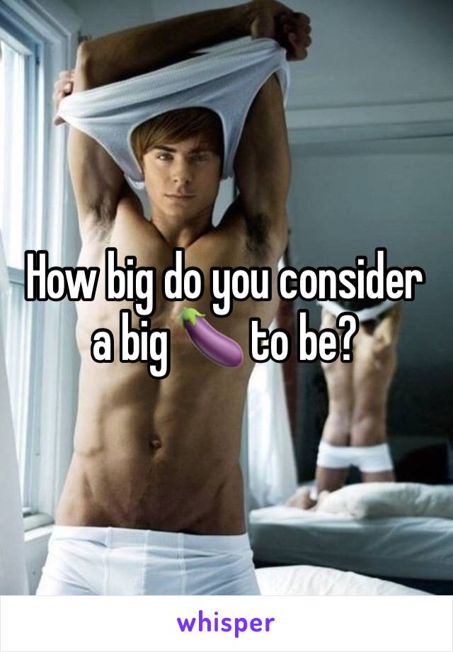 How big do you consider a big 🍆 to be?