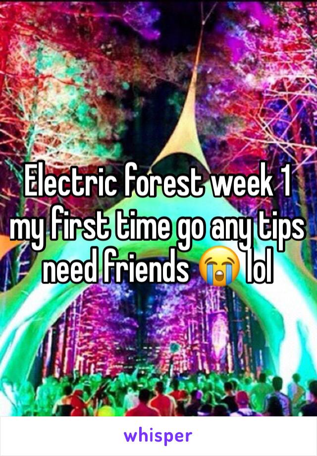 Electric forest week 1 my first time go any tips need friends 😭 lol 