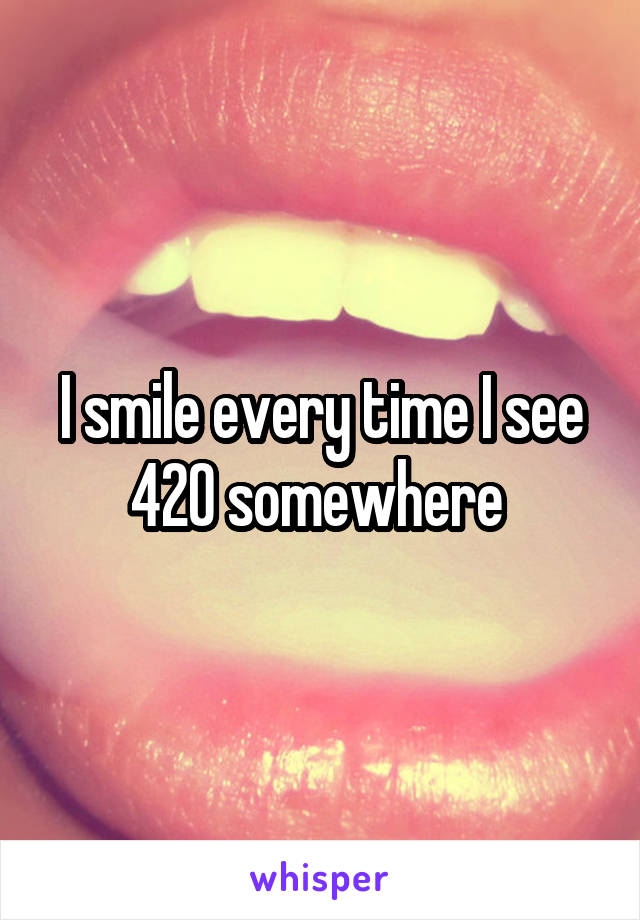 I smile every time I see 420 somewhere 