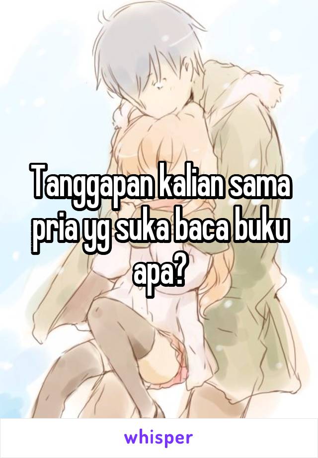 Tanggapan kalian sama pria yg suka baca buku apa?