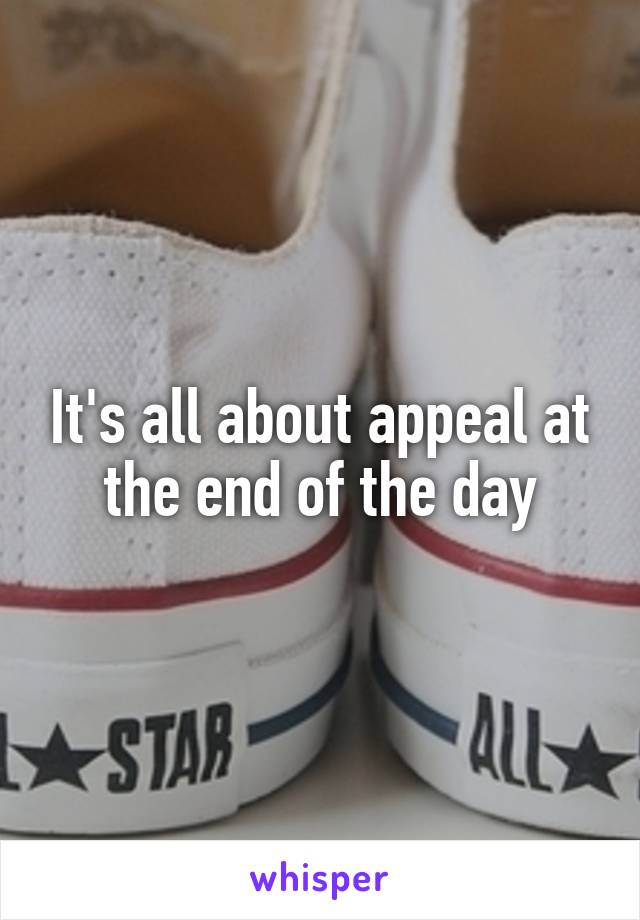 It's all about appeal at the end of the day