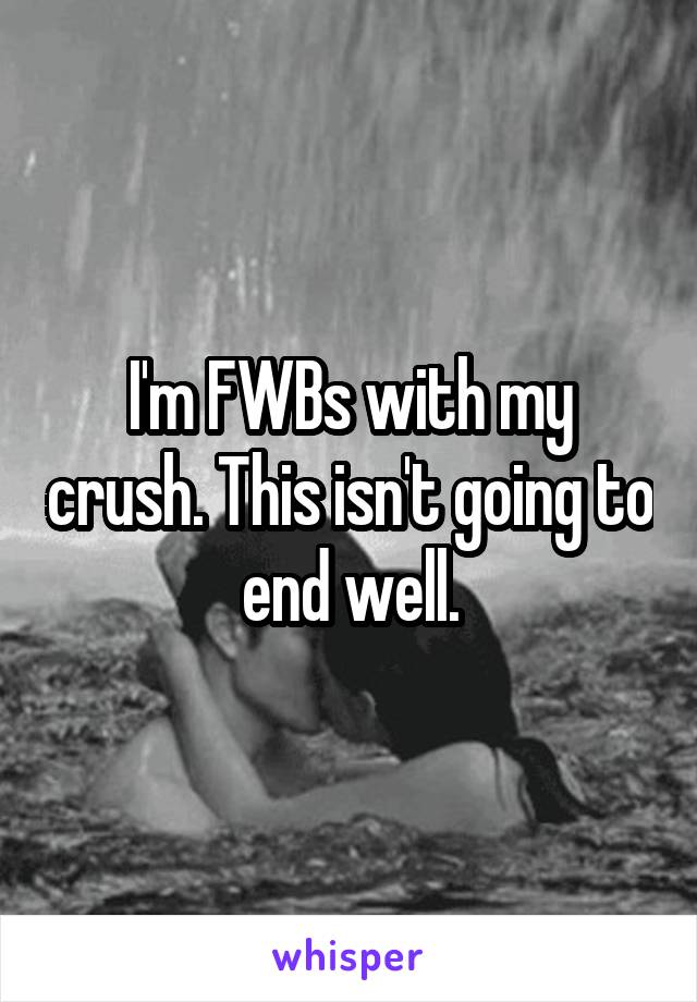 I'm FWBs with my crush. This isn't going to end well.