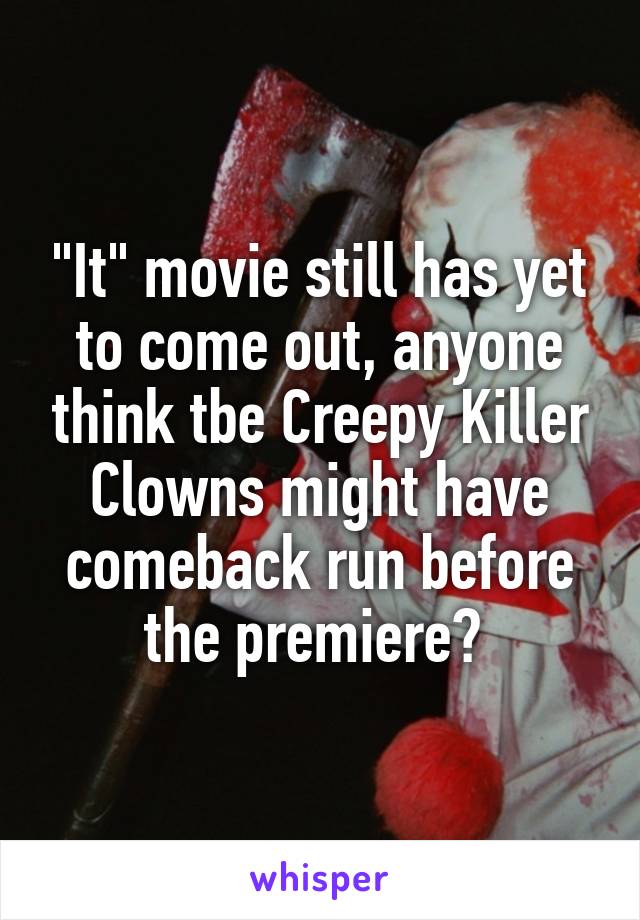 "It" movie still has yet to come out, anyone think tbe Creepy Killer Clowns might have comeback run before the premiere? 