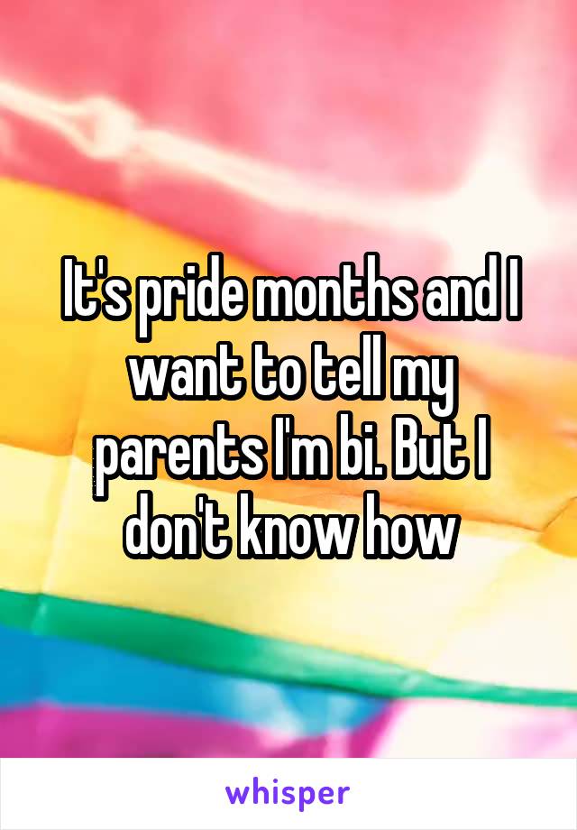 It's pride months and I want to tell my parents I'm bi. But I don't know how