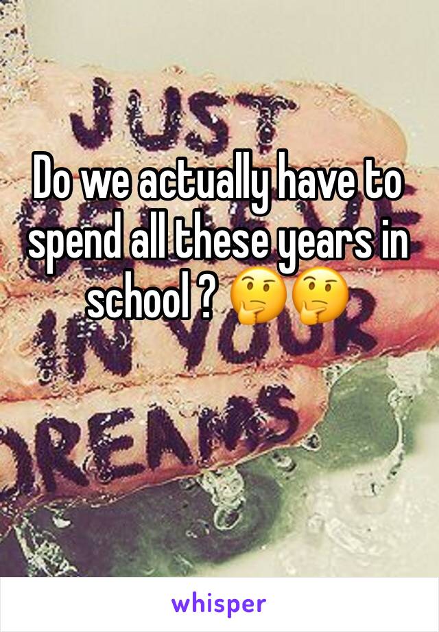 Do we actually have to spend all these years in school ? 🤔🤔