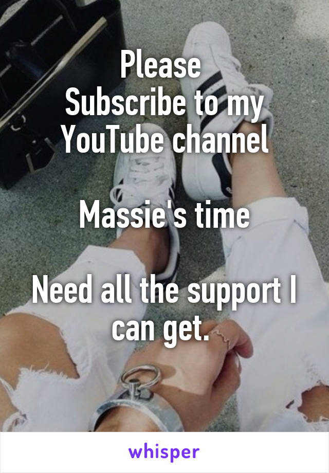 Please 
Subscribe to my YouTube channel

Massie's time

Need all the support I can get. 

