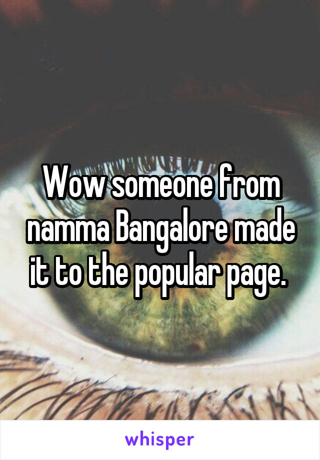 Wow someone from namma Bangalore made it to the popular page. 